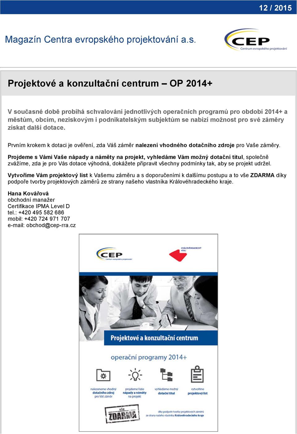 Projektové a konzultační centrum OP 2014+ V současné době probíhá schvalování jednotlivých operačních programů pro období 2014+ a městům, obcím, neziskovým i podnikatelským subjektům se nabízí