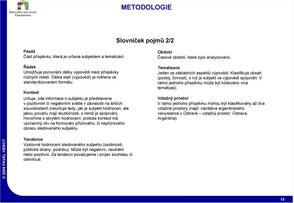 Kontext Určuje, zda informace o subjektu je představena v pozitivním či negativním světle v závislosti na širších souvislostech (neurčuje tedy, jak je subjekt hodnocen, ale jakou povahu mají