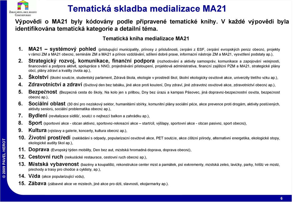 MA21 systémový pohled (přistupující municipality, přínosy z příslušnosti, čerpáni z ESF, čerpání evropských peněz obecně, projekty v rámci ZM a MA21 obecně, semináře ZM a MA21 a přínos vzdělávání,