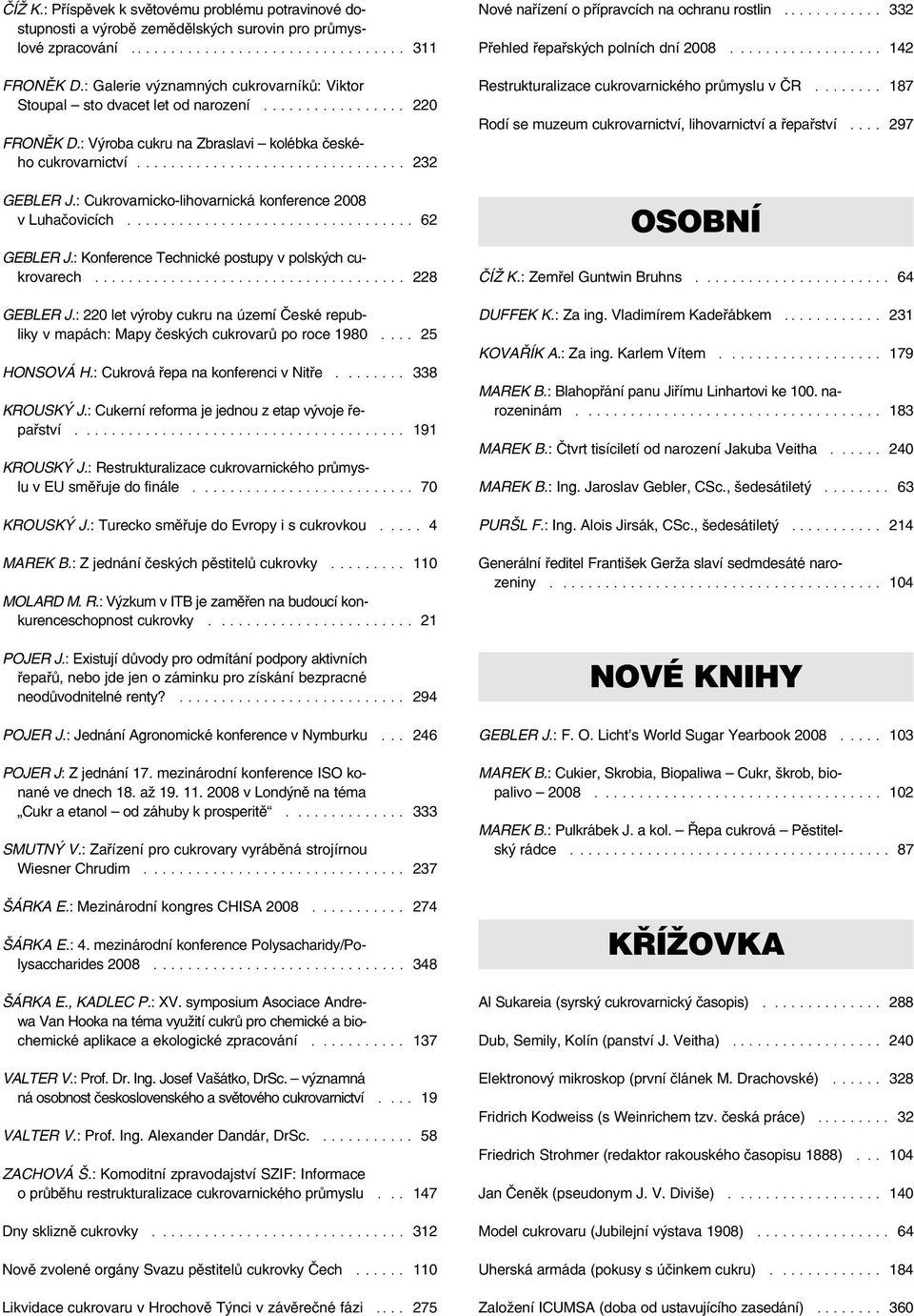 : Cukrovarnicko-lihovarnická konference 2008 v Luhaèovicích.................................. 62 GEBLER J.: Konference Technické postupy v polských cukrovarech..................................... 228 GEBLER J.