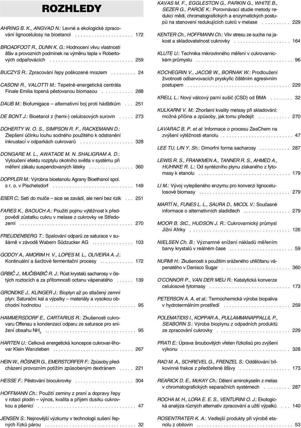 , VALOTTI M.: Tepelnì-energetická centrála Finale Emilia topená pìstovanou biomasou........... 288 DAUB M.: Biofumigace alternativní boj proti háïátkùm... 251 DE BONT J.