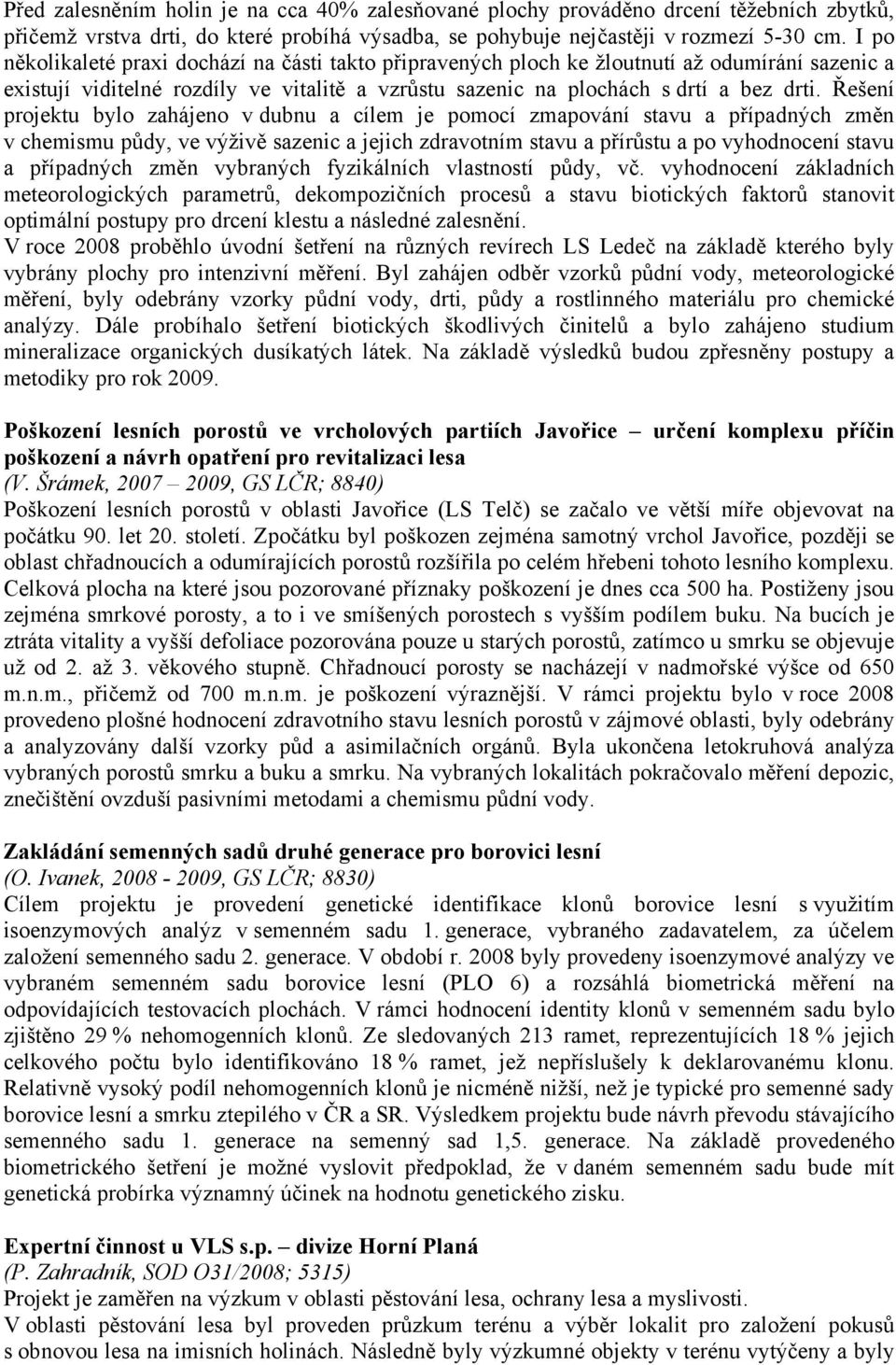 Řešení projektu bylo zahájeno v dubnu a cílem je pomocí zmapování stavu a případných změn v chemismu půdy, ve výživě sazenic a jejich zdravotním stavu a přírůstu a po vyhodnocení stavu a případných