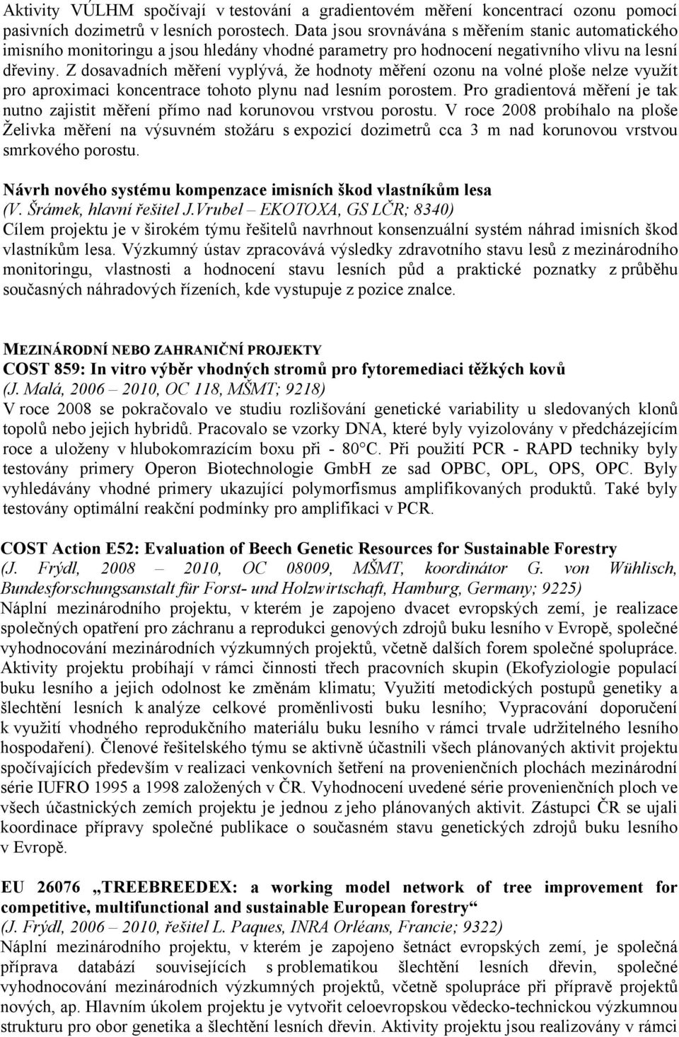 Z dosavadních měření vyplývá, že hodnoty měření ozonu na volné ploše nelze využít pro aproximaci koncentrace tohoto plynu nad lesním porostem.