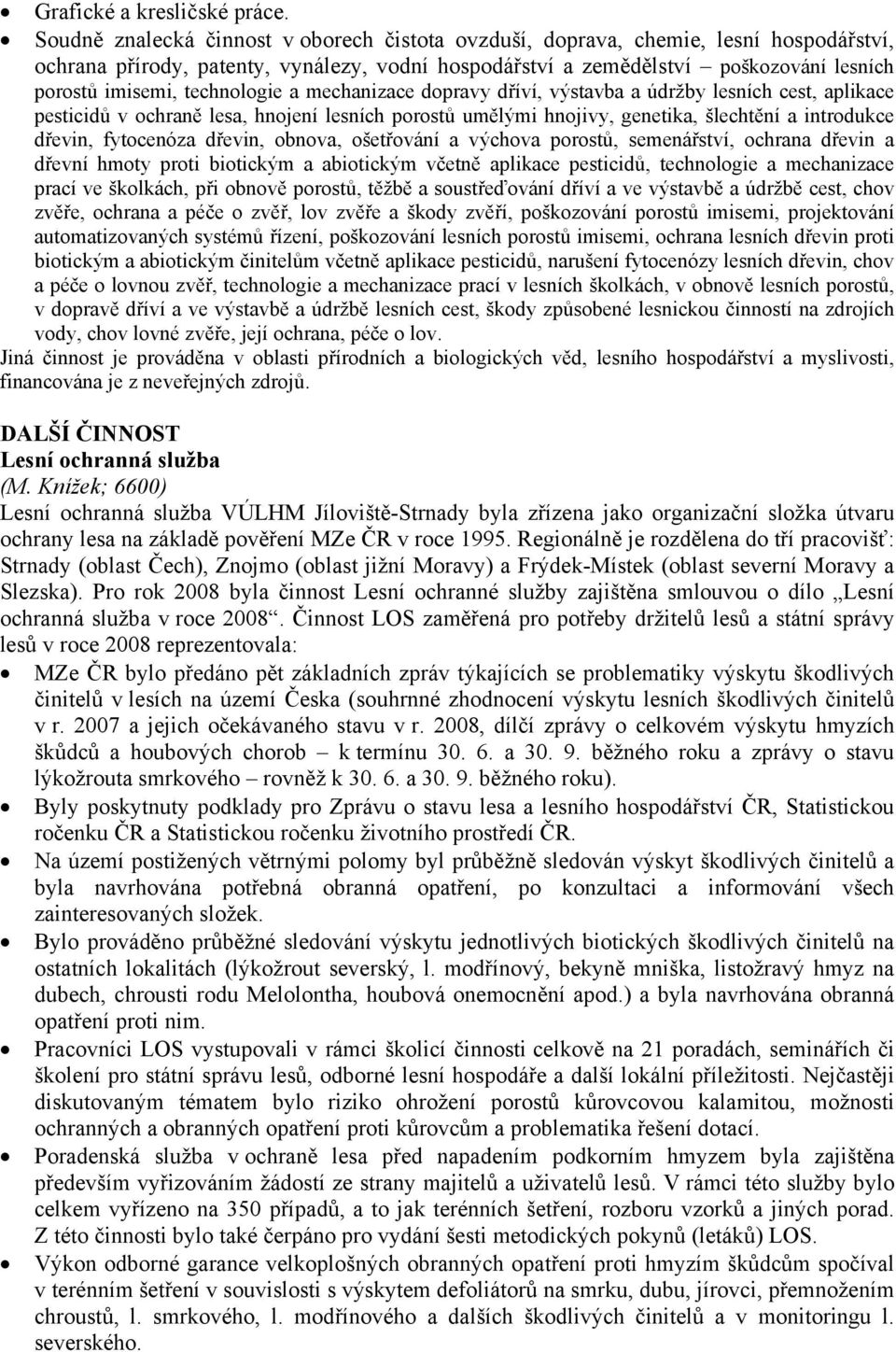 technologie a mechanizace dopravy dříví, výstavba a údržby lesních cest, aplikace pesticidů v ochraně lesa, hnojení lesních porostů umělými hnojivy, genetika, šlechtění a introdukce dřevin,