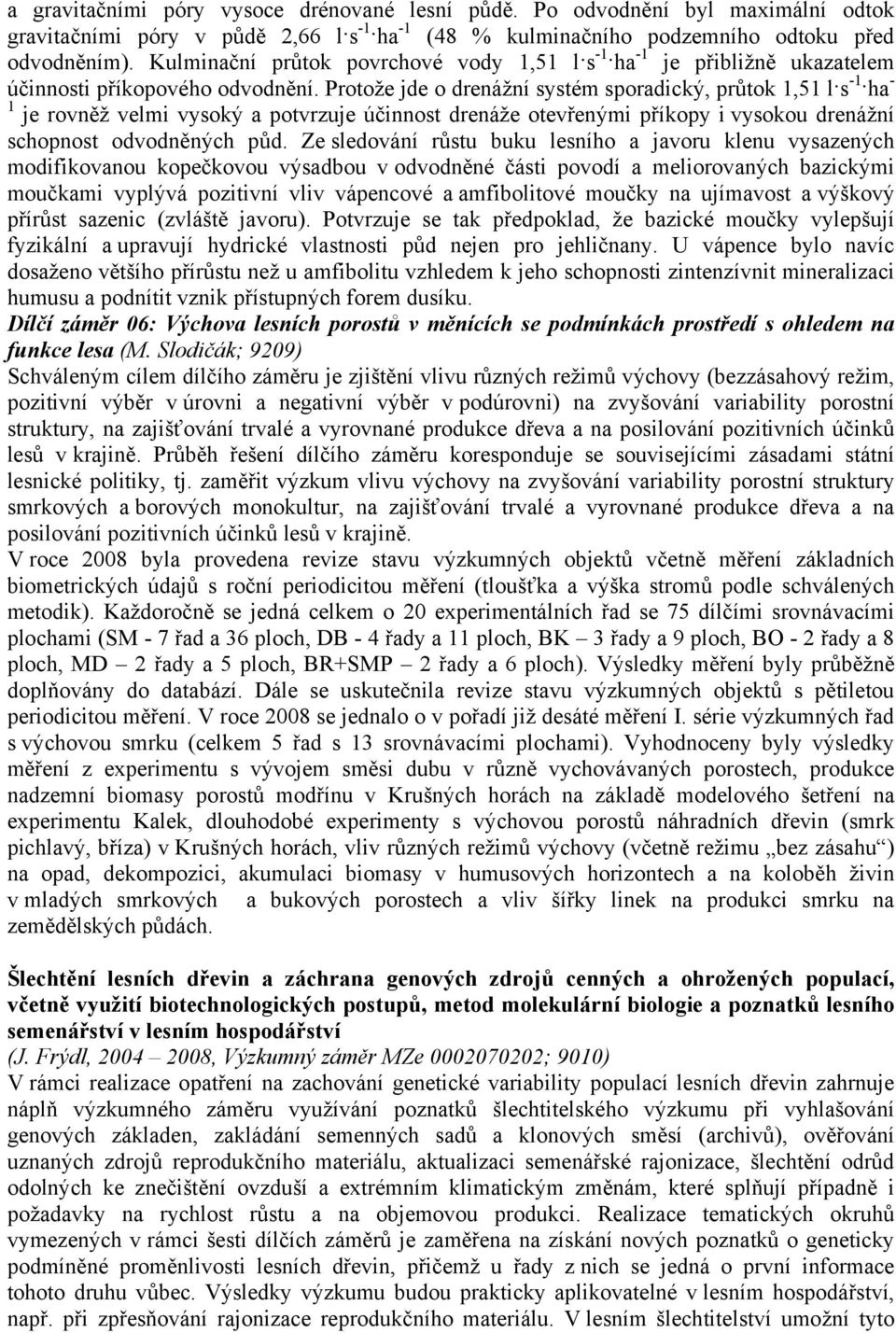 Protože jde o drenážní systém sporadický, průtok 1,51 l s -1 ha - 1 je rovněž velmi vysoký a potvrzuje účinnost drenáže otevřenými příkopy i vysokou drenážní schopnost odvodněných půd.