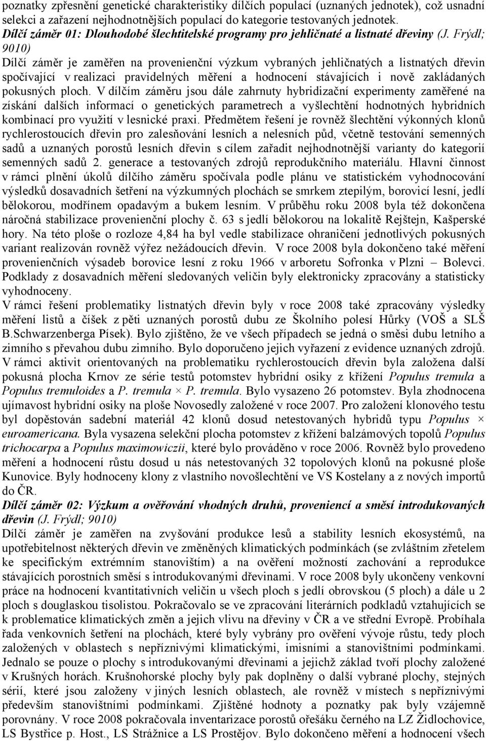 Frýdl; 9010) Dílčí záměr je zaměřen na provenienční výzkum vybraných jehličnatých a listnatých dřevin spočívající v realizaci pravidelných měření a hodnocení stávajících i nově zakládaných pokusných