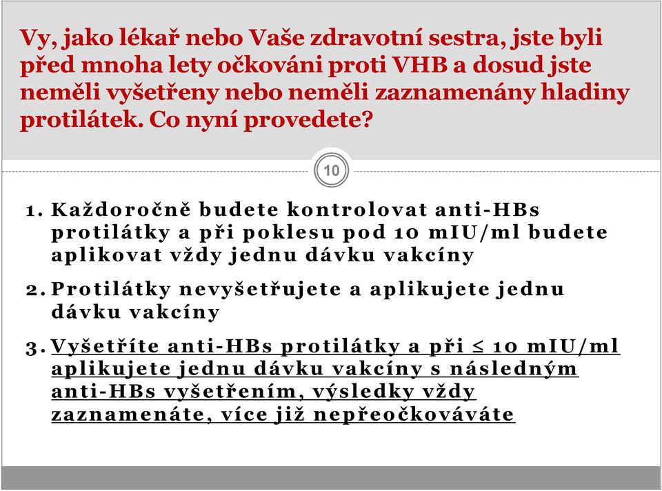 Každoročně budete kontrolovat anti-hbs protilátky a při poklesu pod 10 miu/ml budete aplikovat vždy jednu dávku vakcíny 2.