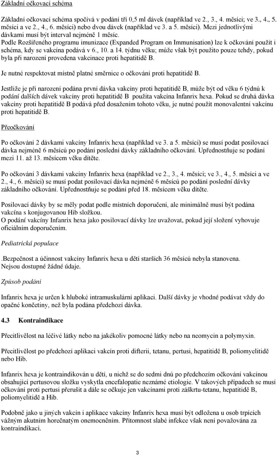 , 10. a 14. týdnu věku; může však být použito pouze tehdy, pokud byla při narození provedena vakcinace proti hepatitidě B. Je nutné respektovat místně platné směrnice o očkování proti hepatitidě B.