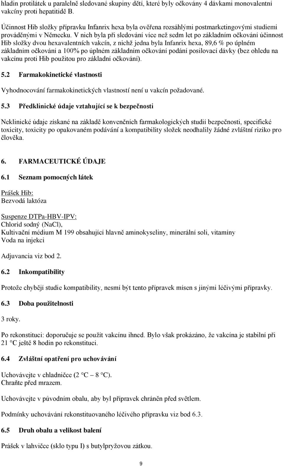V nich byla při sledování více než sedm let po základním očkování účinnost Hib složky dvou hexavalentních vakcín, z nichž jedna byla Infanrix hexa, 89,6 % po úplném základním očkování a 100% po