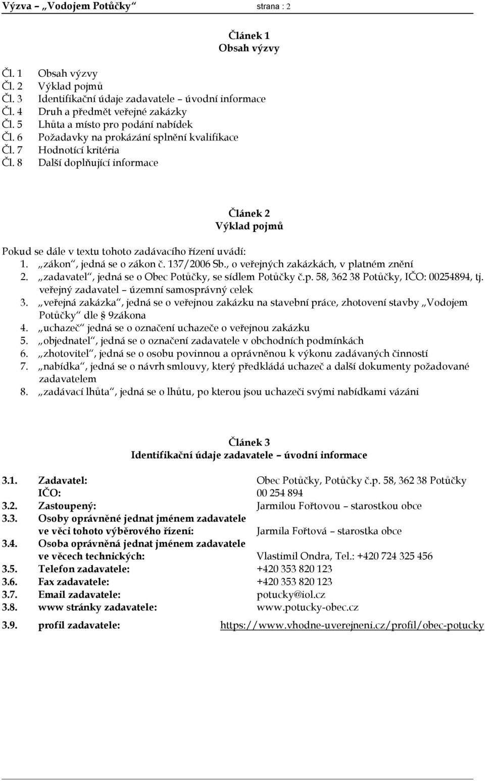 kritéria Další doplňující informace Článek 2 Výklad pojmů Pokud se dále v textu tohoto zadávacího řízení uvádí: 1. zákon, jedná se o zákon č. 137/2006 Sb., o veřejných zakázkách, v platném znění 2.