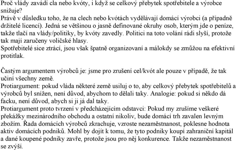 potřebitelé sice ztrácí, jsou všk šptně orgnizovní málokdy se zmůžou n efektivní protitlk. Čstým rgumentem výrobců je: jsme pro zrušení cel/kvót le pouze v přípdě, že tk učiní všechny země.