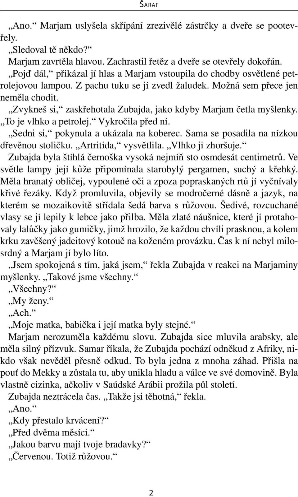 Zvykneš si, zaskřehotala Zubajda, jako kdyby Marjam četla myšlenky. To je vlhko a petrolej. Vykročila před ní. Sedni si, pokynula a ukázala na koberec. Sama se posadila na nízkou dřevěnou stoličku.