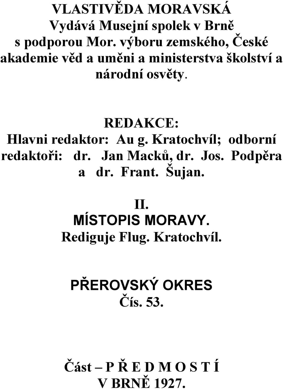 REDAKCE: Hlavni redaktor: Au g. Kratochvíl; odborní redaktoři: dr. Jan Macků, dr. Jos.