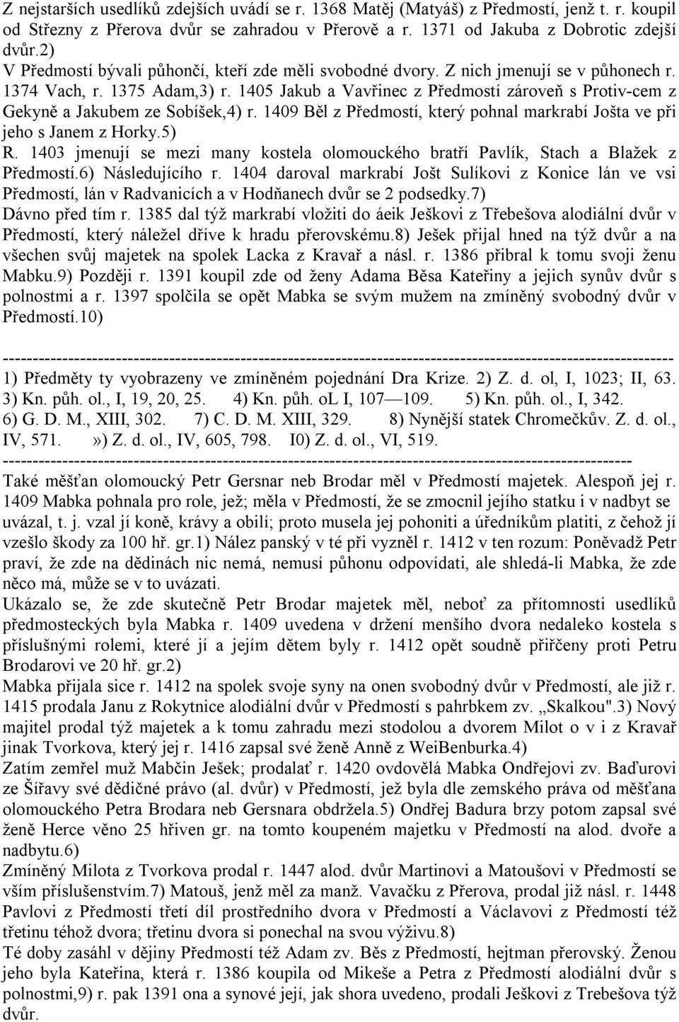 1405 Jakub a Vavřinec z Předmostí zároveň s Protiv-cem z Gekyně a Jakubem ze Sobíšek,4) r. 1409 Běl z Předmostí, který pohnal markrabí Jošta ve při jeho s Janem z Horky.5) R.