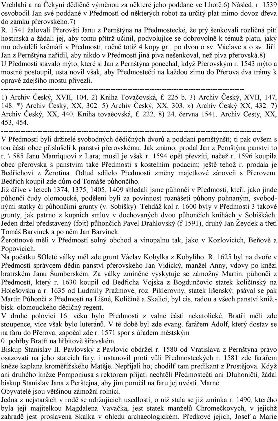 odváděli krčmáři v Předmostí, ročně totiž 4 kopy gr., po dvou o sv. Václave a o sv. Jiří. Jan z Pernštýna nařídil, aby nikdo v Předmostí jiná piva nešenkoval, než piva přerovská.