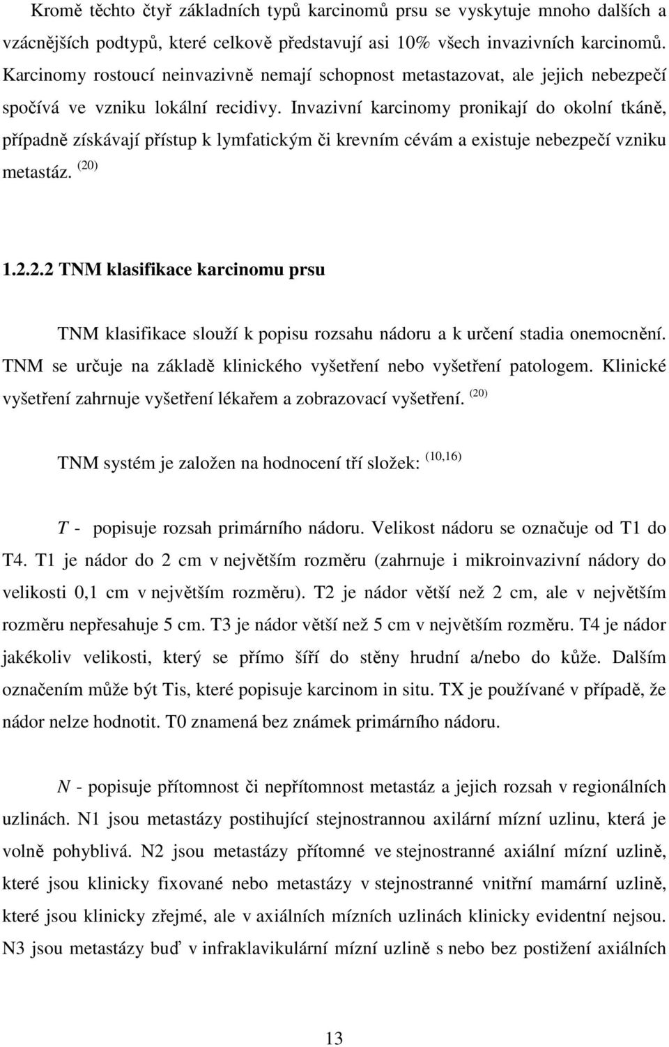 Invazivní karcinomy pronikají do okolní tkáně, případně získávají přístup k lymfatickým či krevním cévám a existuje nebezpečí vzniku metastáz. (20