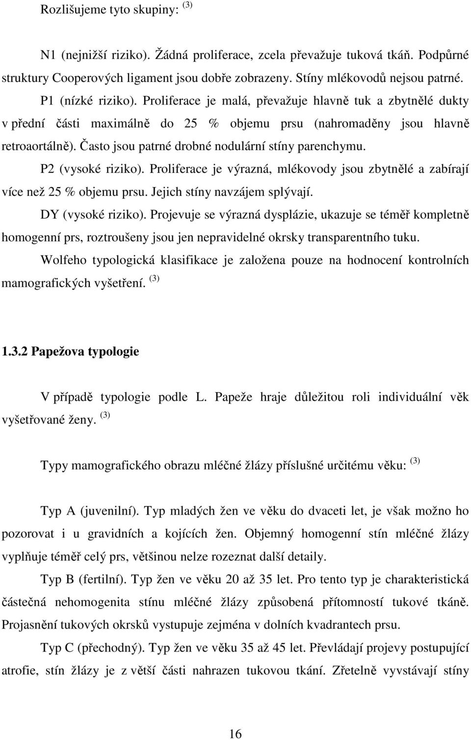 Často jsou patrné drobné nodulární stíny parenchymu. P2 (vysoké riziko). Proliferace je výrazná, mlékovody jsou zbytnělé a zabírají více než 25 % objemu prsu. Jejich stíny navzájem splývají.