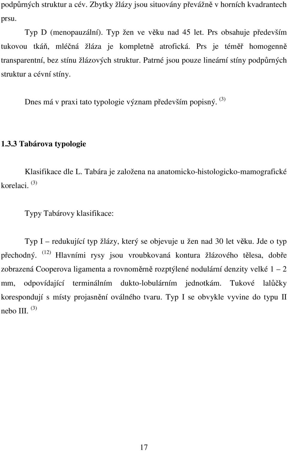 Patrné jsou pouze lineární stíny podpůrných struktur a cévní stíny. Dnes má v praxi tato typologie význam především popisný. (3) 1.3.3 Tabárova typologie korelaci. (3) Klasifikace dle L.