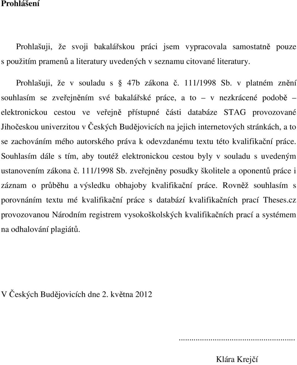 v platném znění souhlasím se zveřejněním své bakalářské práce, a to v nezkrácené podobě elektronickou cestou ve veřejně přístupné části databáze STAG provozované Jihočeskou univerzitou v Českých