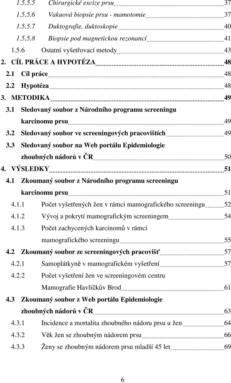 3 Sledovaný soubor na Web portálu Epidemiologie zhoubných nádorů v ČR 50 4. VÝSLEDKY 51 4.1 Zkoumaný soubor z Národního programu screeningu karcinomu prsu 51 4.1.1 Počet vyšetřených žen v rámci mamografického screeningu 52 4.