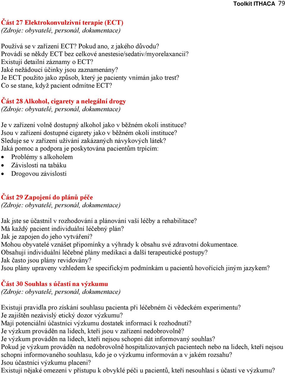 Část 28 Alkohol, cigarety a nelegální drogy Je v zařízení volně dostupný alkohol jako v běžném okolí instituce? Jsou v zařízení dostupné cigarety jako v běžném okolí instituce?