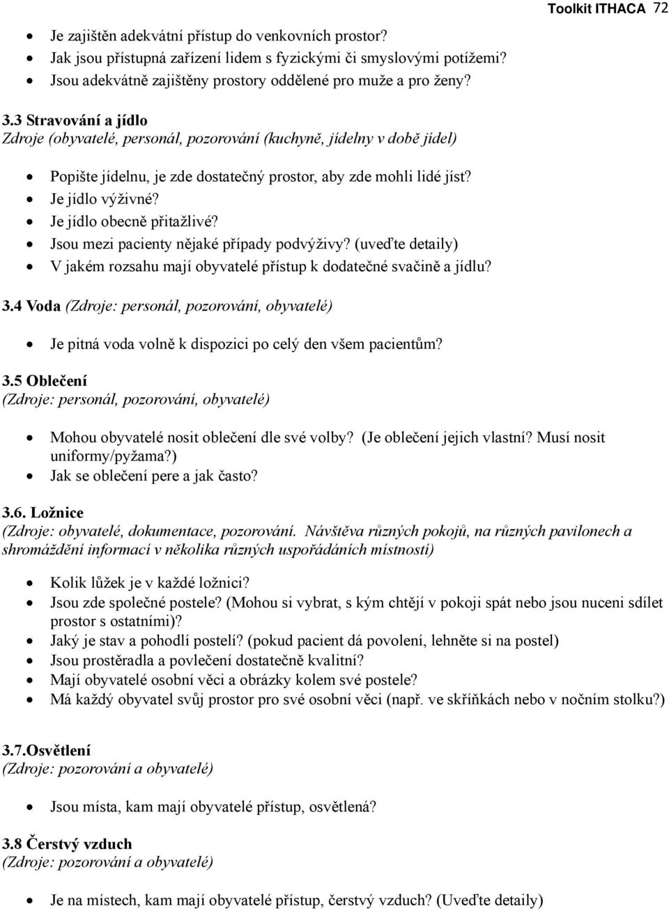 Je jídlo obecně přitažlivé? Jsou mezi pacienty nějaké případy podvýživy? (uveďte detaily) V jakém rozsahu mají obyvatelé přístup k dodatečné svačině a jídlu? 3.