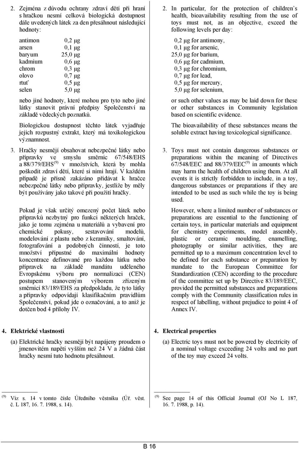 Biologickou dostupnost těchto látek vyjadřuje jejich rozpustný extrakt, který má toxikologickou významnost. 3.