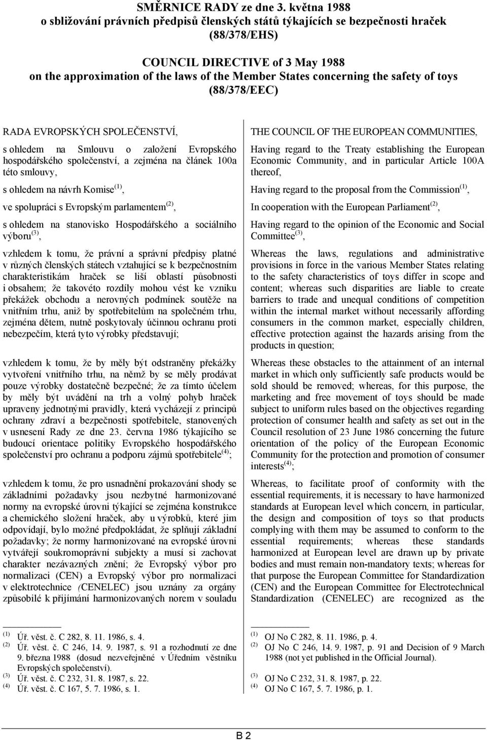 concerning the safety of toys (88/378/EEC) RADA EVROPSKÝCH SPOLEČENSTVÍ, s ohledem na Smlouvu o založení Evropského hospodářského společenství, a zejména na článek 100a této smlouvy, THE COUNCIL OF