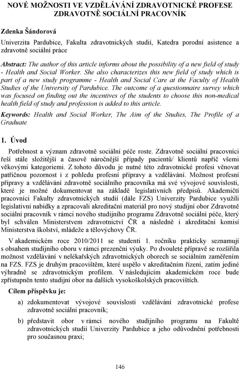 She also characterizes this new field of study which is part of a new study programme - Health and Social Care at the Faculty of Health Studies of the University of Pardubice.