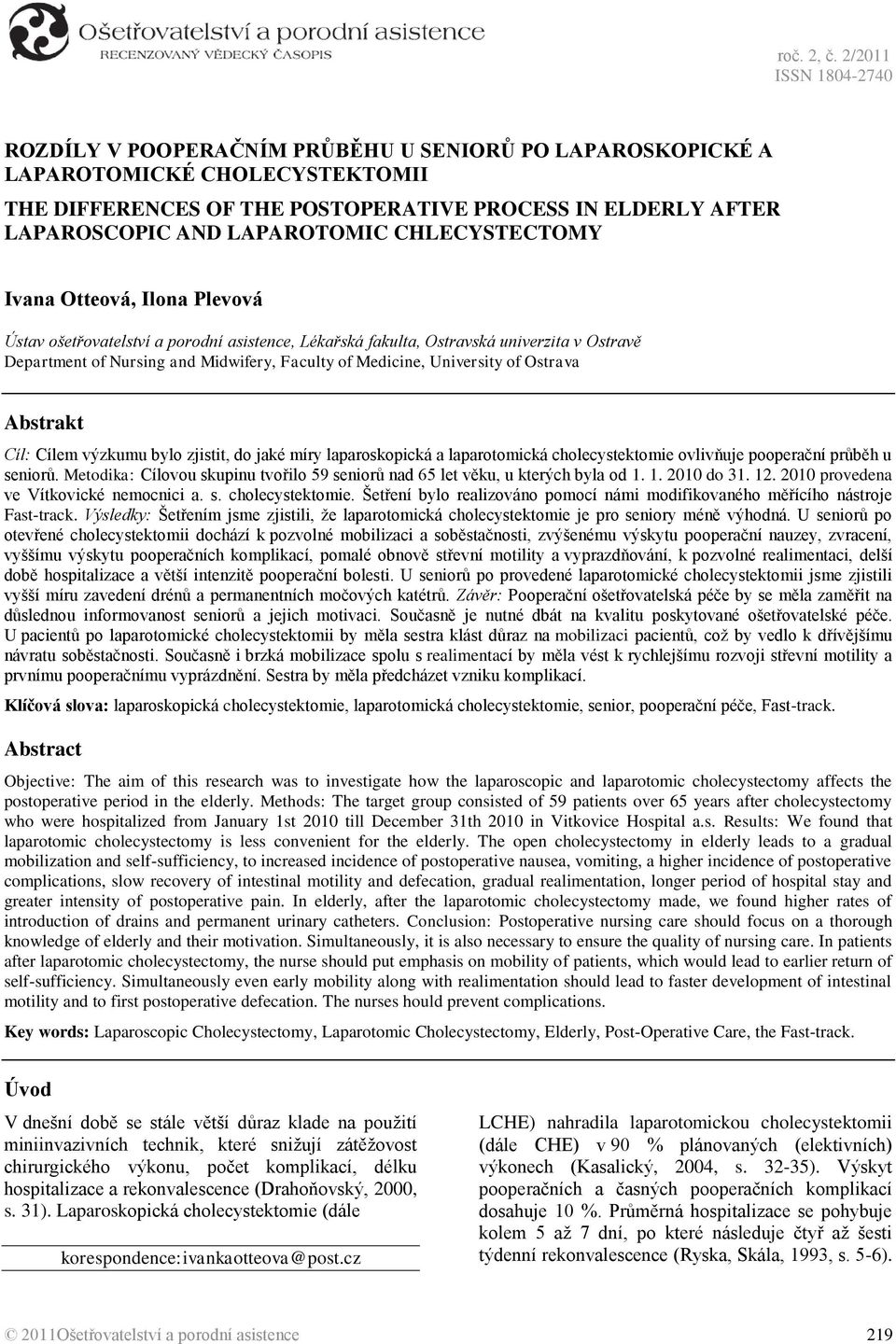 CHLECYSTECTOMY Ivana Otteová, Ilona Plevová Ústav ošetřovatelství a porodní asistence, Lékařská fakulta, Ostravská univerzita v Ostravě Department of Nursing and Midwifery, Faculty of Medicine,