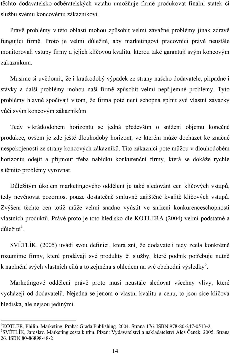 Proto je velmi důleţité, aby marketingoví pracovníci právě neustále monitorovali vstupy firmy a jejich klíčovou kvalitu, kterou také garantují svým koncovým zákazníkům.