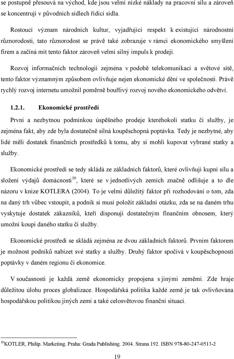 zároveň velmi silný impuls k prodeji. Rozvoj informačních technologií zejména v podobě telekomunikací a světové sítě, tento faktor významným způsobem ovlivňuje nejen ekonomické dění ve společnosti.