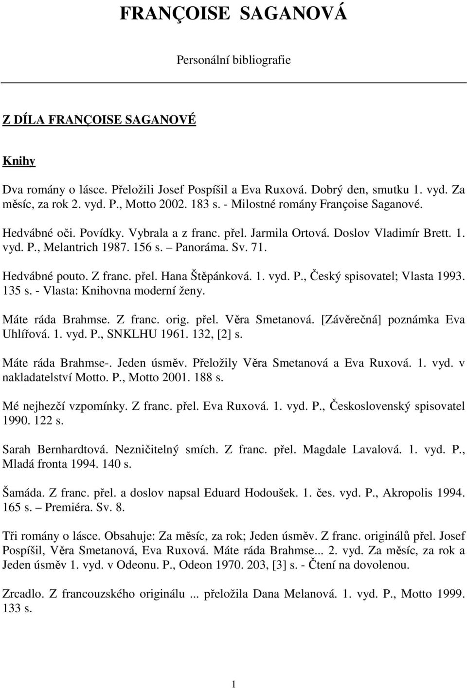 Hedvábné pouto. Z franc. přel. Hana Štěpánková. 1. vyd. P., Český spisovatel; Vlasta 1993. 135 s. - Vlasta: Knihovna moderní ženy. Máte ráda Brahmse. Z franc. orig. přel. Věra Smetanová.