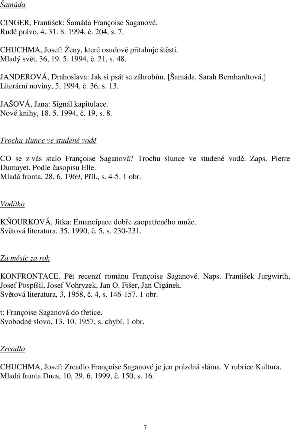 Trochu slunce ve studené vodě CO se z vás stalo Françoise Saganová? Trochu slunce ve studené vodě. Zaps. Pierre Dumayet. Podle časopisu Elle. Mladá fronta, 28. 6. 1969, Příl., s. 4-5. 1 obr.