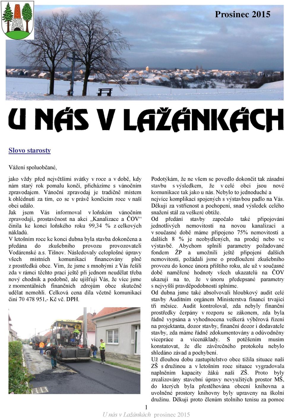 Jak jsem Vás informoval v loňském vánočním zpravodaji, prostavěnost na akci Kanalizace a ČOV činila ke konci loňského roku 99,34 % z celkových nákladů.