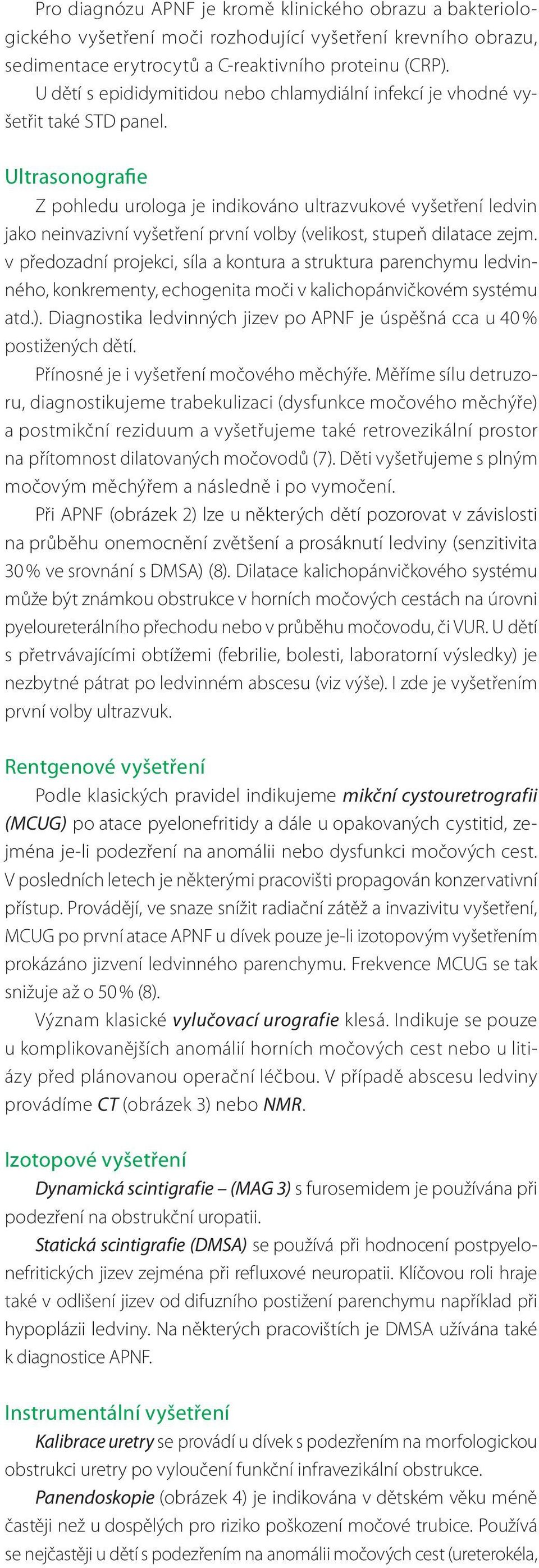 Ultrasonografie Z pohledu urologa je indikováno ultrazvukové vyšetření ledvin jako neinvazivní vyšetření první volby (velikost, stupeň dilatace zejm.