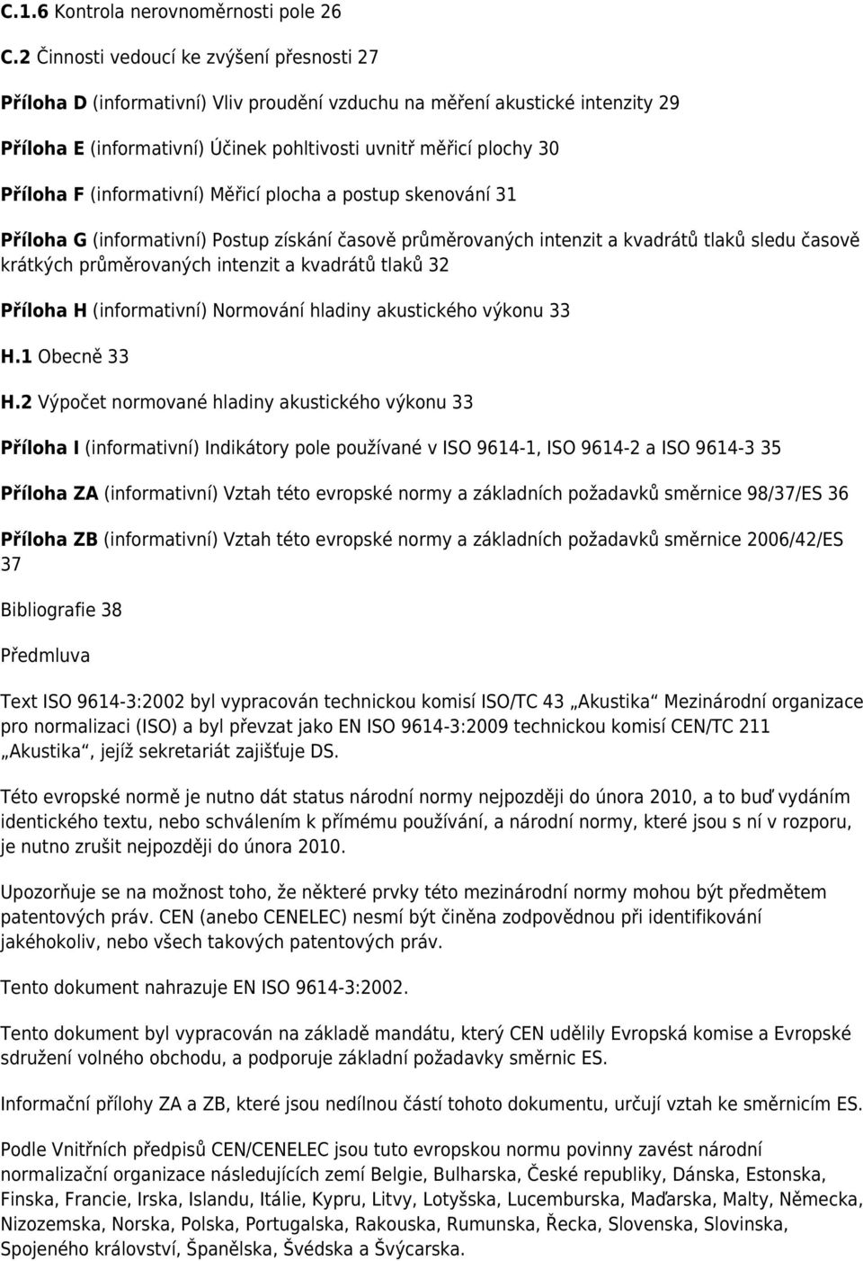 F (informativní) Měřicí plocha a postup skenování 31 Příloha G (informativní) Postup získání časově průměrovaných intenzit a kvadrátů tlaků sledu časově krátkých průměrovaných intenzit a kvadrátů