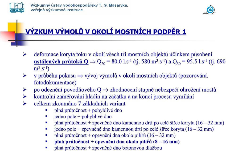 s - 1 ) v průběhu pokusu vývoj výmolů v okolí mostních objektů (pozorování, fotodokumentace) po odeznění povodňov ového Q zhodnocení stupně nebezpečí ohrožen ení mostů kontrolní zaměř ěřování hladin