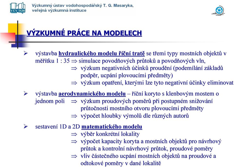 s klenbovým mostem o jednom poli výzkum proudových poměrů při i postupném m snižov ování průto točnosti mostního otvoru plovoucími předmp edměty výpočet hloubky výmolů dle různých r autorů sestavení