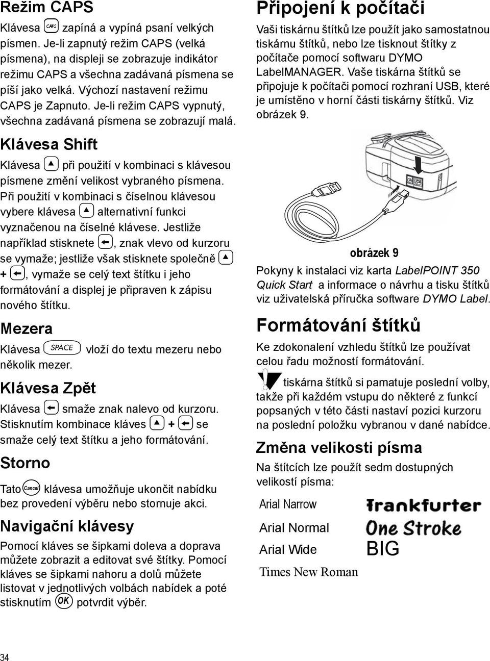 Klávesa Shift Klávesa 8 při použití v kombinaci s klávesou písmene změní velikost vybraného písmena.