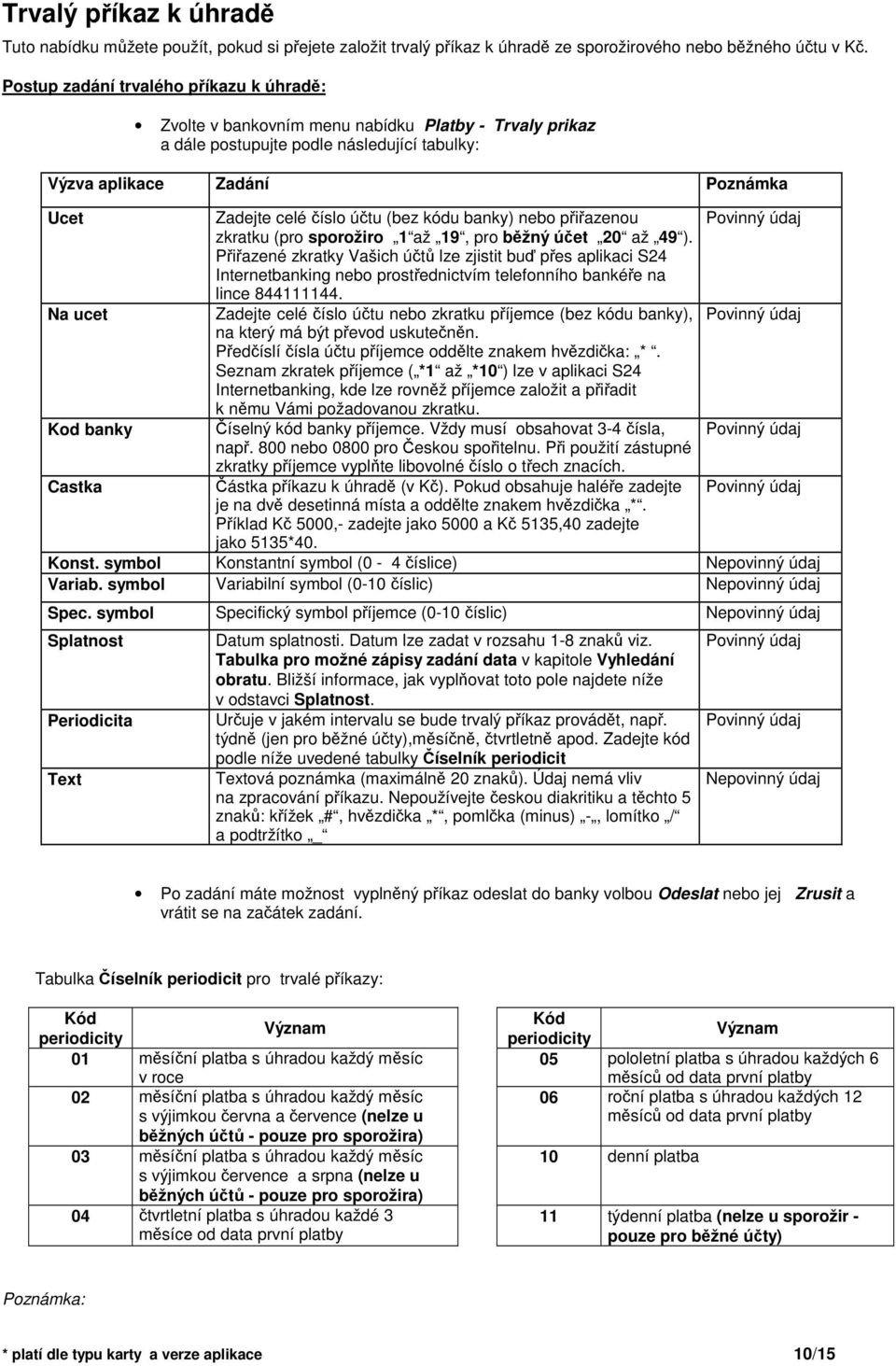 (bez kódu banky) nebo piazenou Povinný údaj zkratku (pro sporožiro 1 až 19, pro bžný úet 20 až 49 ).