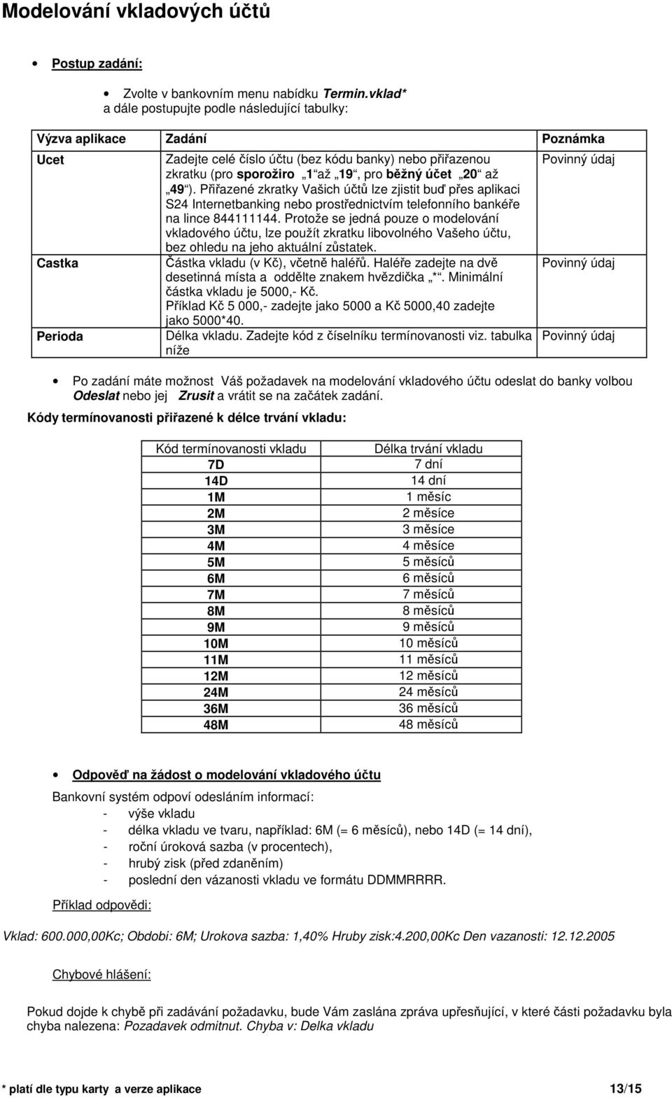 úet 20 až 49 ). Piazené zkratky Vašich út lze zjistit bu pes aplikaci S24 Internetbanking nebo prostednictvím telefonního bankée na lince 844111144.