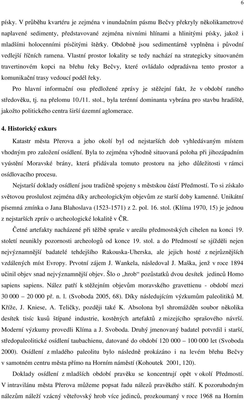 štěrky. Obdobně jsou sedimentárně vyplněna i původní vedlejší říčních ramena.