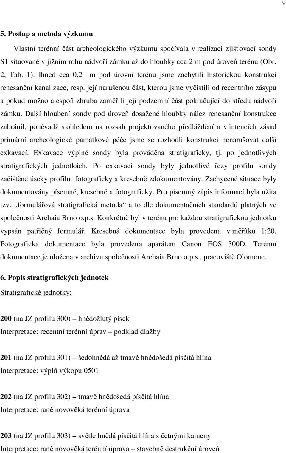 její narušenou část, kterou jsme vyčistili od recentního zásypu a pokud možno alespoň zhruba zaměřili její podzemní část pokračující do středu nádvoří zámku.