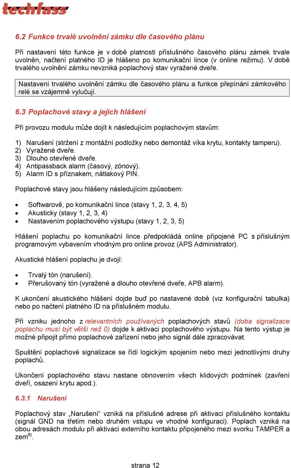 6.3 Poplachové stavy a jejich hlášení Při provozu modulu může dojít k následujícím poplachovým stavům: 1) Narušení (stržení z montážní podložky nebo demontáž víka krytu, kontakty tamperu).