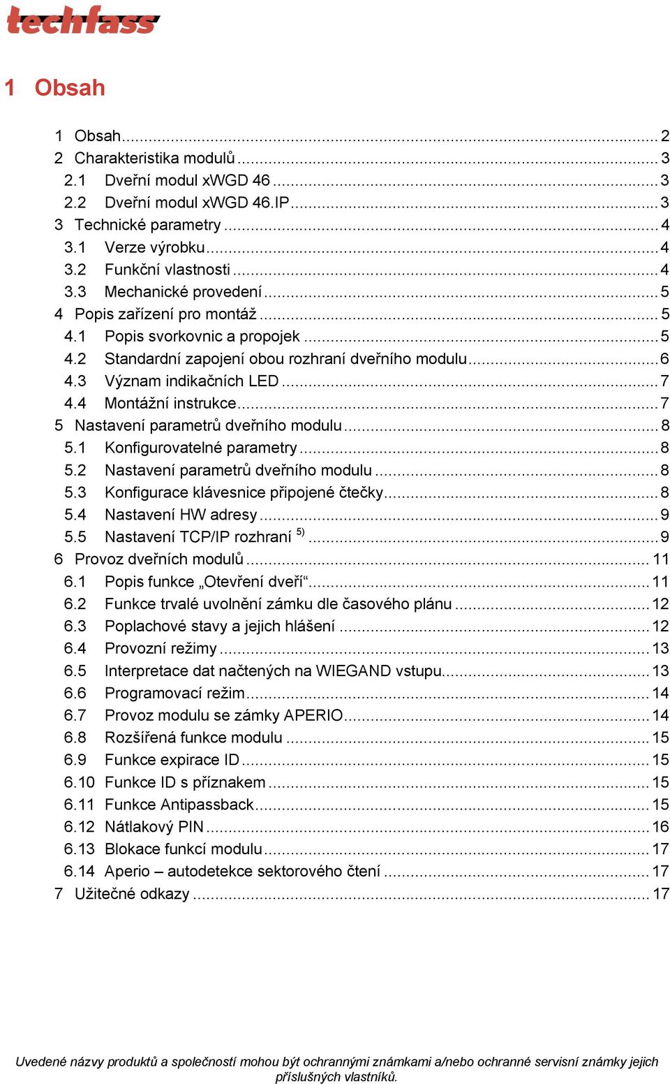 .. 7 5 Nastavení parametrů dveřního modulu... 8 5.1 Konfigurovatelné parametry... 8 5.2 Nastavení parametrů dveřního modulu... 8 5.3 Konfigurace klávesnice připojené čtečky... 8 5.4 Nastavení HW adresy.