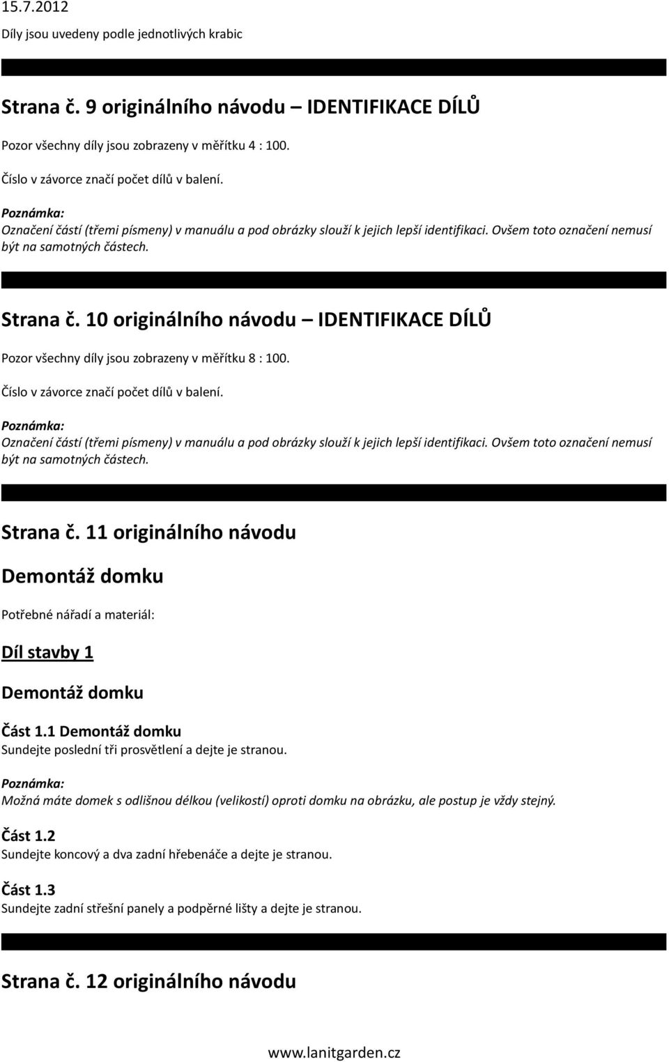 10 originálního návodu IDENTIFIKACE DÍLŮ Pozor všechny díly jsou zobrazeny v měřítku 8 : 100. Číslo v závorce značí počet dílů v balení.