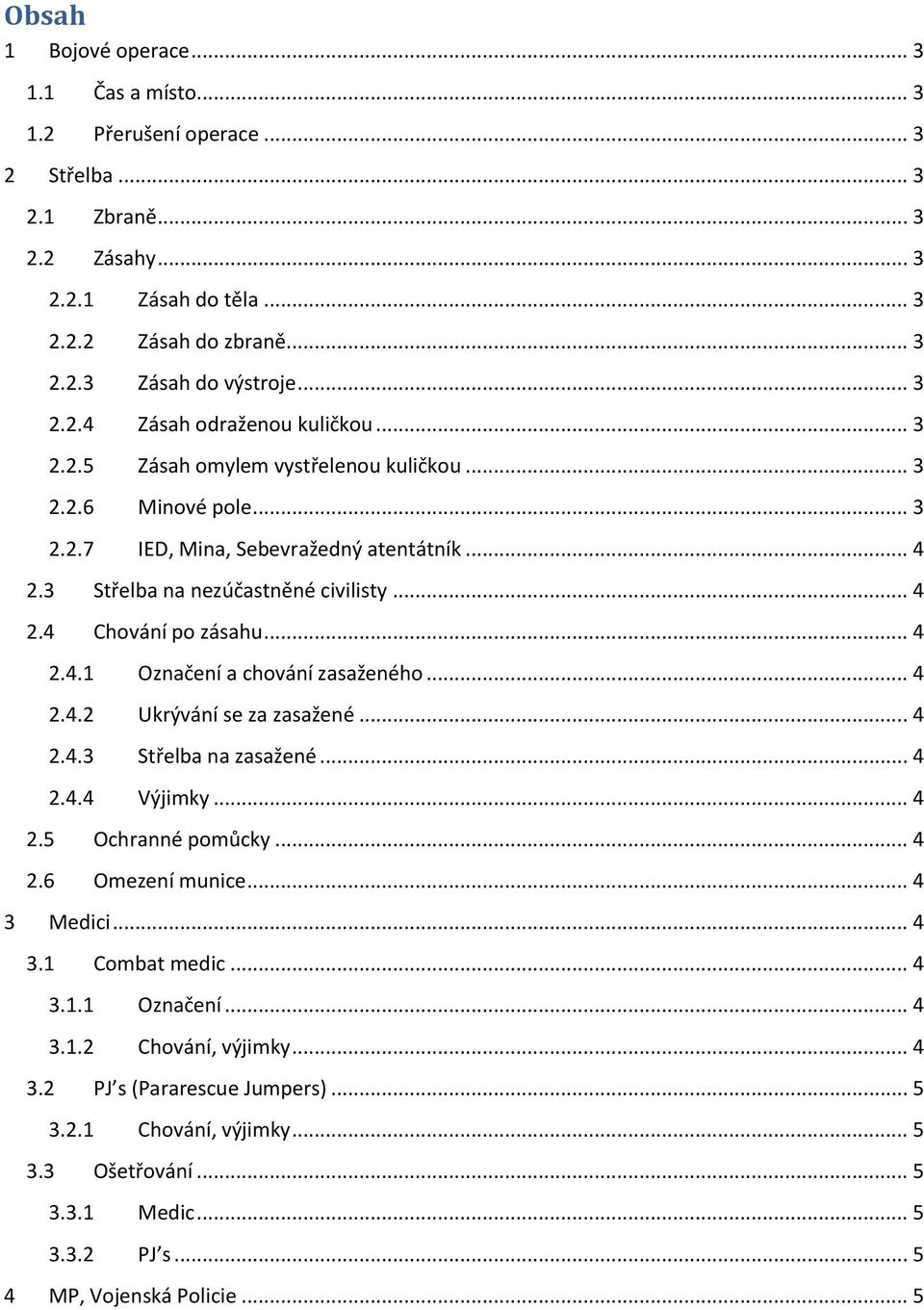 .. 4 2.4.1 Označení a chování zasaženého... 4 2.4.2 Ukrývání se za zasažené... 4 2.4.3 Střelba na zasažené... 4 2.4.4 Výjimky... 4 2.5 Ochranné pomůcky... 4 2.6 Omezení munice... 4 3 Medici... 4 3.1 Combat medic.