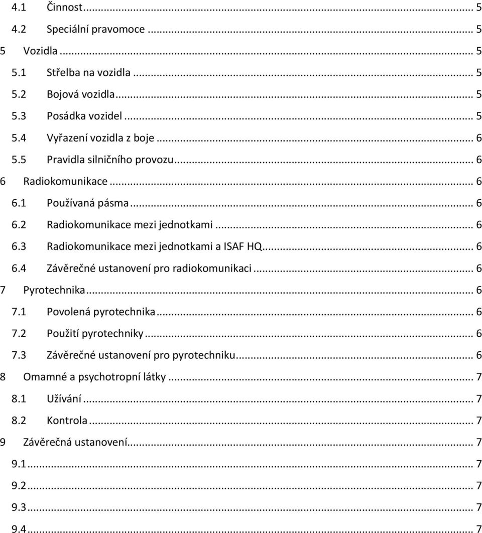 .. 6 6.4 Závěrečné ustanovení pro radiokomunikaci... 6 7 Pyrotechnika... 6 7.1 Povolená pyrotechnika... 6 7.2 Použití pyrotechniky... 6 7.3 Závěrečné ustanovení pro pyrotechniku.