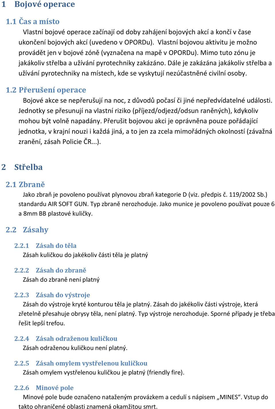 Dále je zakázána jakákoliv střelba a užívání pyrotechniky na místech, kde se vyskytují nezúčastněné civilní osoby. 1.